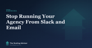 Agency Workflow Systems: How to Stop Running Your Business From Slack and Email